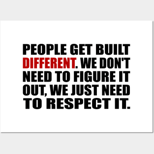 People get built different. We don't need to figure it out, we just need to respect it Posters and Art